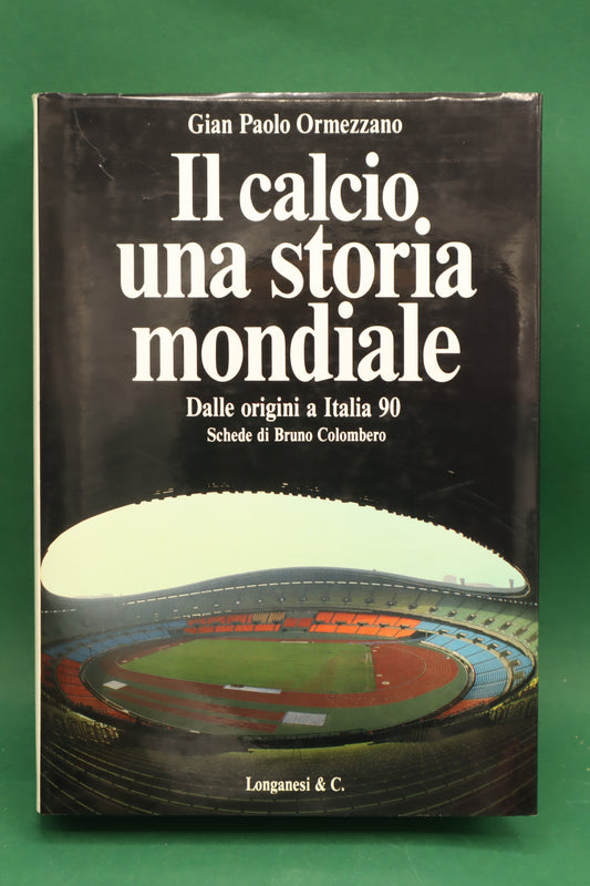 IL CALCIO UNA STORIA MONDIALE Dalle Origini a Italia 90 - 1 Ed LONGANESI 1989